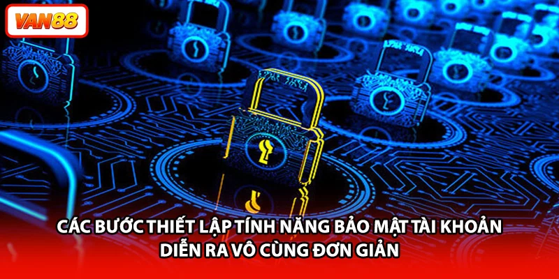 Các bước thiết lập tính năng bảo mật tài khoản diễn ra vô cùng đơn giản
