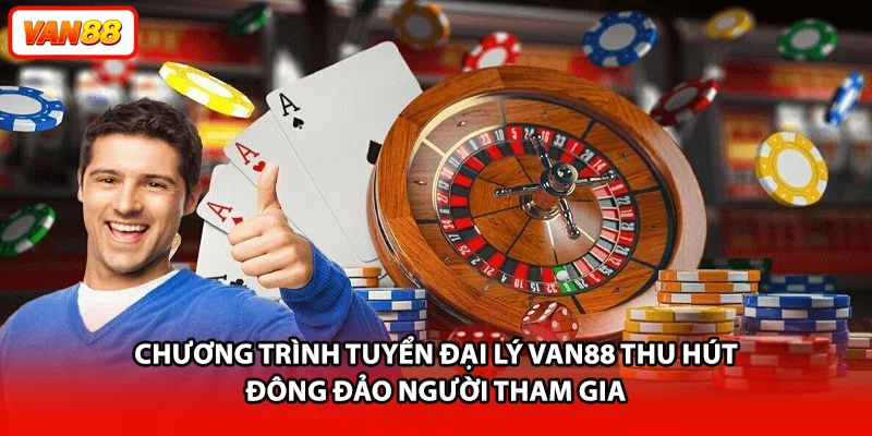 Chương trình tuyển đại lý VAN88 thu hút đông đảo người tham gia