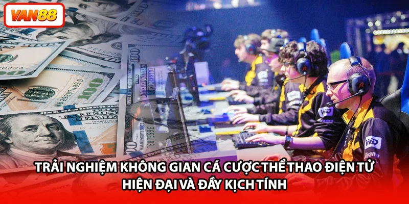 Trải nghiệm không gian cá cược thể thao điện tử hiện đại và đầy kịch tính