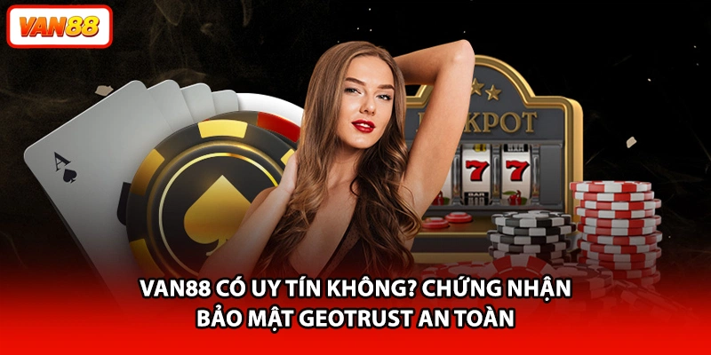 VAN88 có uy tín không? Chứng nhận bảo mật GEOTrust an toàn